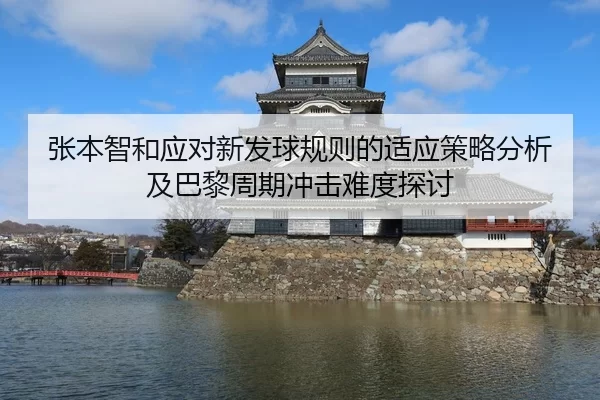张本智和应对新发球规则的适应策略分析及巴黎周期冲击难度探讨