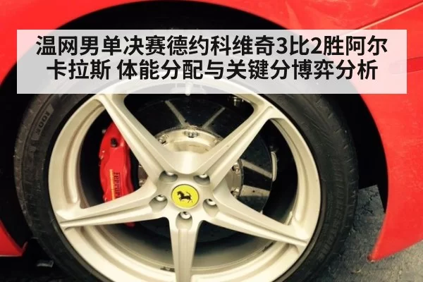温网男单决赛德约科维奇3比2胜阿尔卡拉斯 体能分配与关键分博弈分析